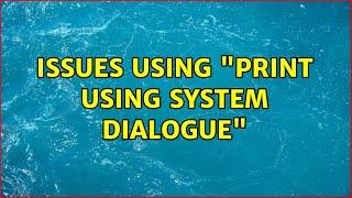 Issues using "Print using system dialogue"