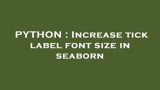 PYTHON : Increase tick label font size in seaborn