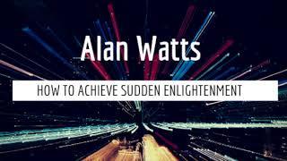 Alan Watts - How to Achieve Sudden Enlightenment