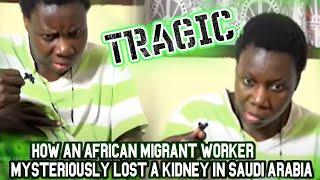 How An African Migrant Worker Mysteriously Lost A Kidney In Saudi Arabia