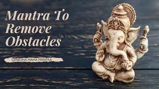 Mantra To Remove ALL OBSTACLES | Ganesha Maha Mantra | Powerful | Listen for 21 Days
