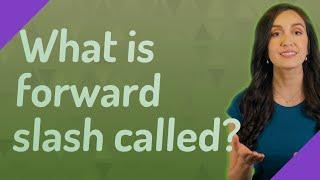 What is forward slash called?