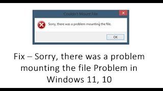 Sorry, there was a problem mounting the file Problem in Windows 11, 10[Fix]