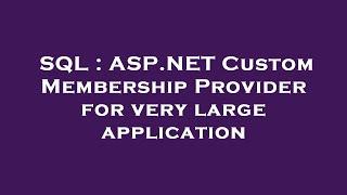 SQL : ASP.NET Custom Membership Provider for very large application