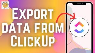 How to Export Your Data from ClickUp | Save and Share Your ClickUp Data