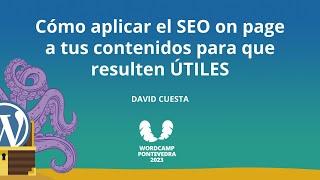 CÓMO SALIR DE PRIMERO EN GOOGLE CON SEO ON PAGE - David Cuesta - Grabado en WordCamp Pontevedra 2023