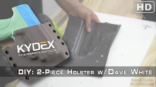 DIY KYDEX® Project : How to make a 2-Piece Holster (Feat. Dave White)