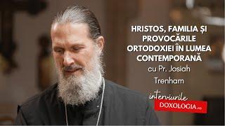 Hristos, familia și provocările Ortodoxiei în lumea contemporană – interviu cu Pr. Josiah Trenham