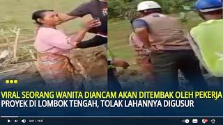 Viral Seorang Wanita Diancam Oleh Pekerja Proyek di Lombok Tengah, Gegara Tolak Lahannya Digusur