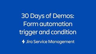 Form automation trigger and condition | 30 Days of Form Demos | Jira Service Management