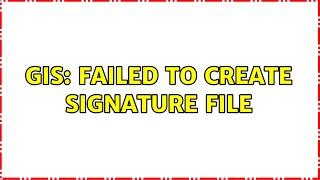 GIS: Failed to create signature file (6 Solutions!!)