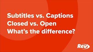 Subtitles vs. Captions — (Closed vs. Open) — What's the Difference? | Rev Explains