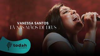 Vanessa Santos | Tá Nas Mãos De Deus [Cover Valesca Mayssa]
