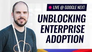 Unblocking Enterprise Adoption at Google Cloud Next