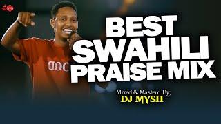 BEST SWAHILI PRAISE MIX OF ALL TIME | NYIMBO ZA KUSIFU | Israel Mbonyi, Sarah K, Nina Siri | DJ MYSH