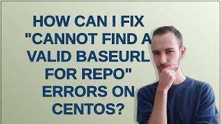 Unix: How can I fix "cannot find a valid baseurl for repo" errors on CentOS?
