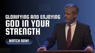 Glorifying and Enjoying God in Your Strength -  Paul Washer