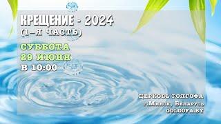 Крещение - 2024 (1-я часть) (29.06.2024 Сб. 10:00)