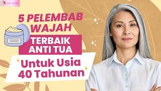 GAS BELI!! 5 PELEMBAB WAJAH TERBAIK ANTI TUA UNTUK USIA 40 TAHUNAN