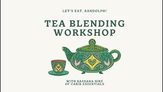 Let's Eat, Randolph! Tea Blending Workshop with Rashana Niké of Carib Essentials