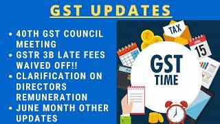GST UPDATE | GSTR3B LATE FEES WAIVED|  40th GST COUNCIL MEETING BIG DECISIONS
