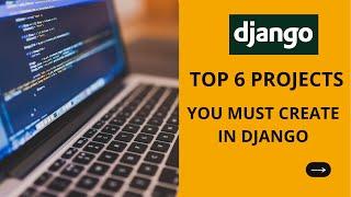 Top 6 project you must do in Django to get a job easily.