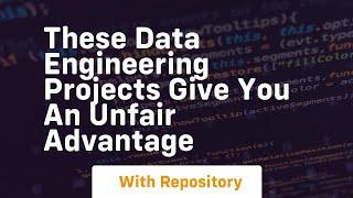 these data engineering projects give you an unfair advantage