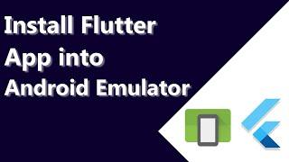 How to Install Flutter app into Android Emulator