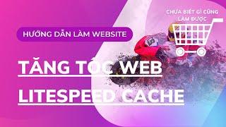 #10 Cách tăng tốc Wordpress bằng Plugin Litespeed Cache