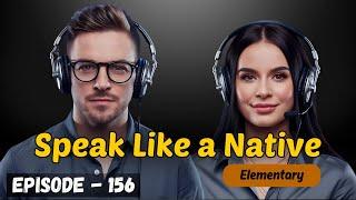 Speak Like a Native | English Learning Podcast Conversation Episode 156