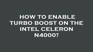 How to enable turbo boost on the intel celeron n4000?