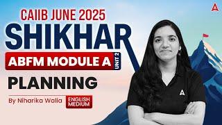 CAIIB June 2025 | ABFM Module-A | Unit 2 | Planning | Niharika Walia 