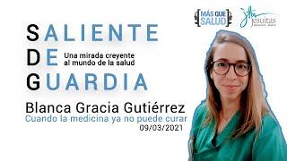 Saliente de Guardia. 09/03. Cuando la medicina ya no puede curar. Blanca Gracia Gutiérrez.