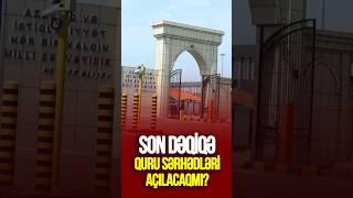 Quru sərhədləri ilə bağlı SON DƏQİQƏ açıqlaması