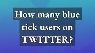 How many blue tick users on Twitter?