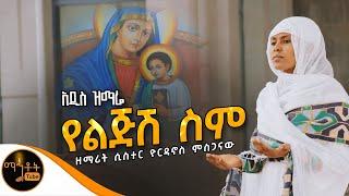 አዲስ ዝማሬ " የልጅሽ ስም " ዘማሪት ሲስተር ዮርዳኖስ ምስጋናው @-mahtot