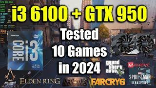 i3 6100 + GTX 950 Tested 10 Games in 2024