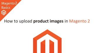 How to Upload Product Images in Magento 2