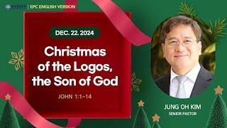 12-22-2024 "Christmas of the Logos, the Son of God" (Jn 1:1-14) Rev. Jung O Kim, EPC English Version