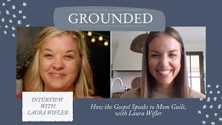 How the Gospel Speaks to Mom Guilt, with Laura Wifler