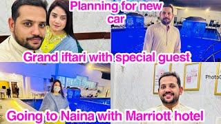 Grand iftari with special guest,Going to Naina with Marriott hotel, Planning for new ,daily vlog