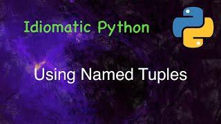 Idiomatic Python : Using Named Tuples