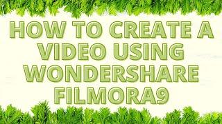 HOW TO CREATE A VIDEO USING WONDERSHARE FILMORA9