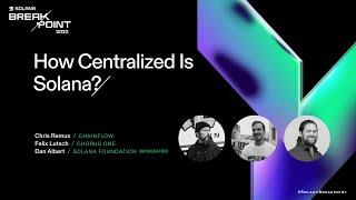 Breakpoint 2022:  How Centralized Is Solana