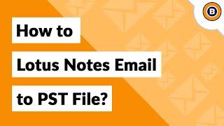 How to Export Lotus Notes email to PST for Outlook 2019, 2016, 2013, 2010?