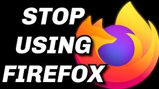 You Should Stop Using Firefox...