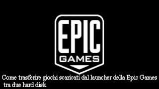 Come trasferire giochi scaricati dal launcher della Epic Games tra due hard disk.