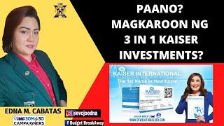 PAANO MAGKAROON NG  KAISER 3 IN 1 INVESTMENT BY: CEO EDNA CABATAS