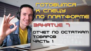 ЗАНЯТИЕ 7. ОТЧЕТ ПО ОСТАТКАМ ТОВАРОВ. ЧАСТЬ 1. ПОДГОТОВКА К СПЕЦИАЛИСТУ ПО ПЛАТФОРМЕ 1С