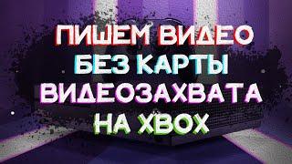 КАК ЗАПИСАТЬ ВИДЕО С XBOX